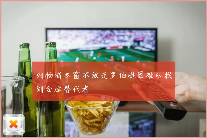 利物浦冬窗不放走罗伯逊因难以找到合适替代者